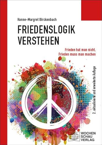 Friedenslogik verstehen: Frieden hat man nicht, Frieden muss man machen (Politisches Sachbuch)