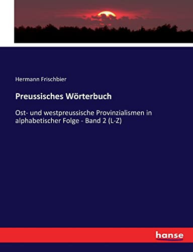 Preussisches Wörterbuch: Ost- und westpreussische Provinzialismen in alphabetischer Folge - Band 2 (L-Z)