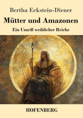 Mütter und Amazonen: Ein Umriß weiblicher Reiche