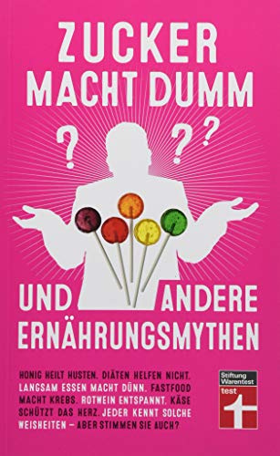 Zucker macht dumm und andere Ernährungsmythen – 70 wissenschaftlich geprüfte Heilversprechen und Ernährungstipps von Stiftung Warentest
