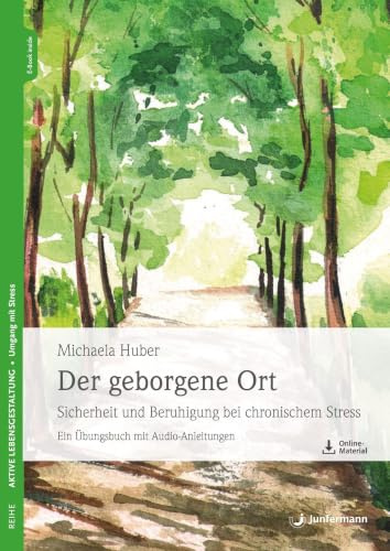 Der geborgene Ort: Sicherheit und Beruhigung bei chronischem Stress. Ein Übungsbuch mit Audio-Anleitungen
