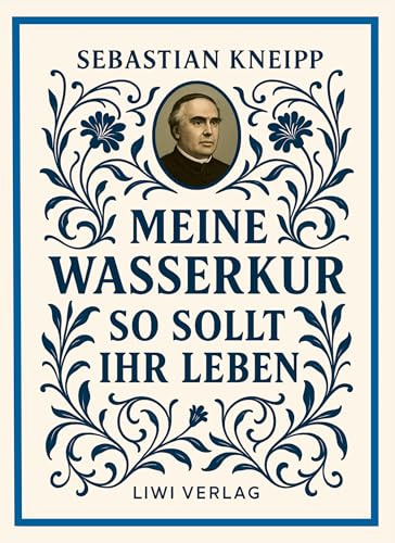 Sebastian Kneipp: Meine Wasserkur / So sollt ihr leben: Beide Grundwerke der Naturheilkunde in modernem Schriftbild