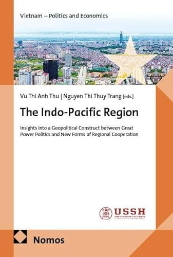 The Indo-Pacific Region: Insights into a Geopolitical Construct between Great Power Politics and New Forms of Regional Cooperation (Vietnam – Politics and Economics)