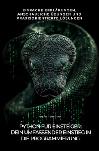 Python für Einsteiger: Dein umfassender Einstieg in die Programmierung: Einfache Erklärungen, anschauliche Übungen und praxisorientierte Lösungen