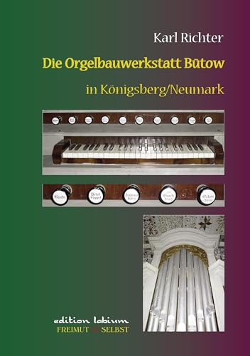 Die Orgelbauwerkstatt Bütow in Königsberg/Nm: Ein Beitrag zur Geschichte des märkischen Landorgelbaus