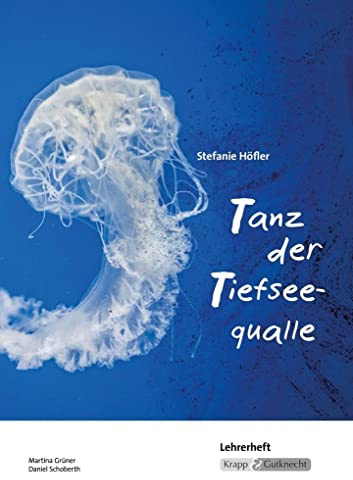 Tanz der Tiefseequalle – Stefanie Höfler – Lehrerheft: Unterrichtsmaterialien, Unterricht, Methoden, Lösungen; Heft: Lehrerheft, ... (Sekundarstufe I: Literatur im Unterricht)