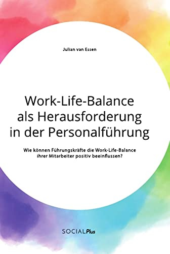 Work-Life-Balance als Herausforderung in der Personalführung: Wie können Führungskräfte die Work-Life-Balance ihrer Mitarbeiter positiv beeinflussen?