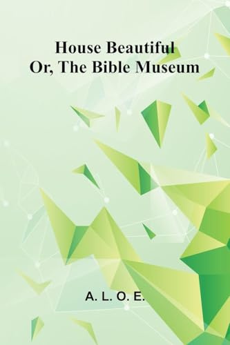 House Beautiful: Or, The Bible Museum