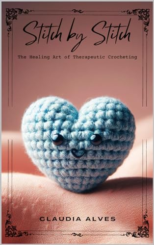 Stitch by Stitch: The Healing Art of Therapeutic Crocheting (English Edition)
