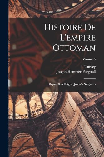 Histoire De L'empire Ottoman: Depuis Son Origine Jusqu'à Nos Jours; Volume 5