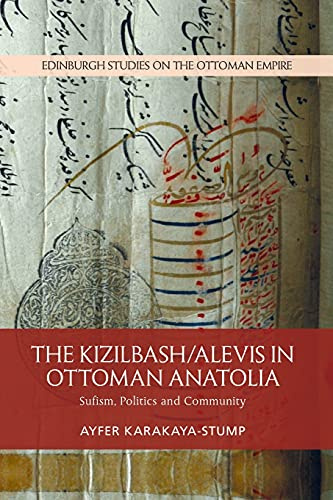 The Kizilbash-Alevis in Ottoman Anatolia: Sufism, Politics and Community (Edinburgh Studies on the Ottoman Empire)