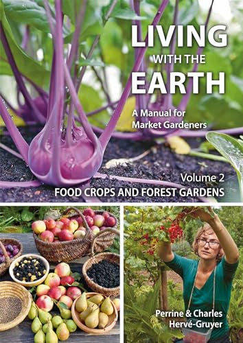 Living with the Earth, Volume 2: Food Crops and Forest Gardens (A Manual for Market Gardeners, 2)