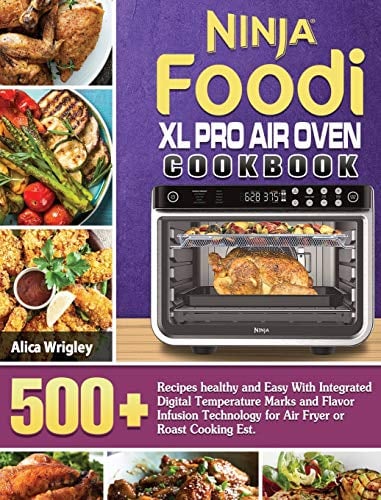 Ninja Foodi XL Pro Air Oven Cookbook: 500+Recipes healthy and Easy With Integrated Digital Temperature Marks and Flavor Infusion Technology for Air Fryer or Roast Cooking Est.