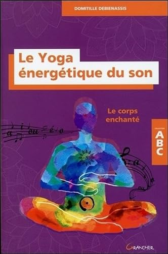Le Yoga énergétique du son - Le corps enchanté - ABC