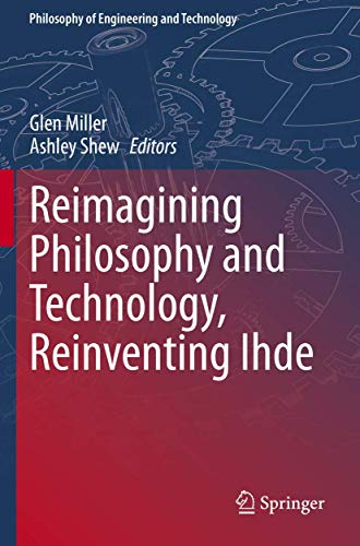 Reimagining Philosophy and Technology, Reinventing Ihde (Philosophy of Engineering and Technology)