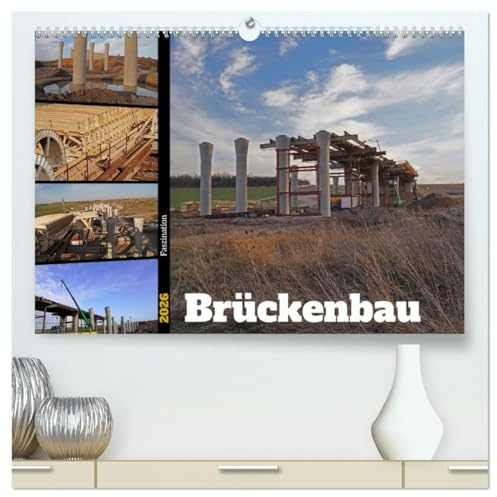Faszination Brückenbau (hochwertiger Premium Wandkalender 2026 DIN A2 quer), Kunstdruck in Hochglanz: Impressionen vom Bau einer großen Brücke (CALVENDO Orte)