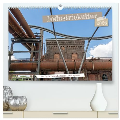 Industriekultur - Ein Tag im Landschaftspark Duisburg-Nord (hochwertiger Premium Wandkalender 2026 DIN A2 quer), Kunstdruck in Hochglanz: ... in dem ehemaligen Hüttenwerk. (CALVENDO Orte)