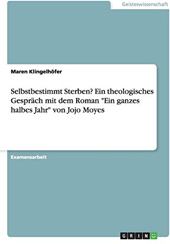 Selbstbestimmt Sterben? Ein theologisches Gespräch mit dem Roman Ein ganzes halbes Jahr von Jojo Moyes: Staatsexamensarbeit