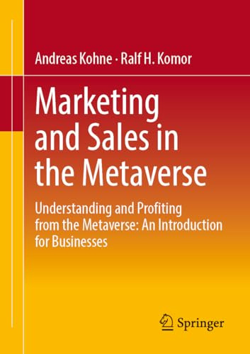 Marketing and Sales in the Metaverse: Understanding and Profiting from the Metaverse: An Introduction for Businesses