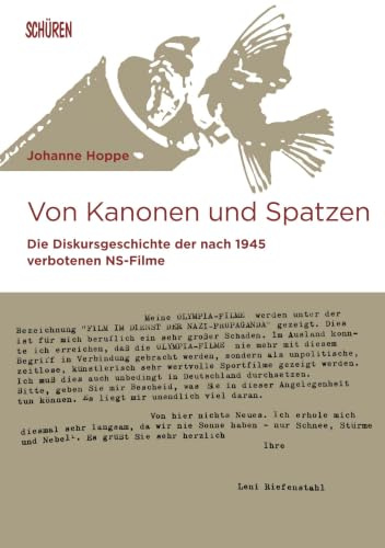 Von Kanonen und Spatzen: Die Diskursgeschichte der nach 1945 verbotenen NS-Filme (Marburger Schriften zur Medienforschung)