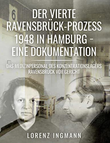 Der vierte Ravensbrück-Prozess 1948 in Hamburg - eine Dokumentation: Das Medizinpersonal des Konzentrationslagers Ravensbrück vor Gericht
