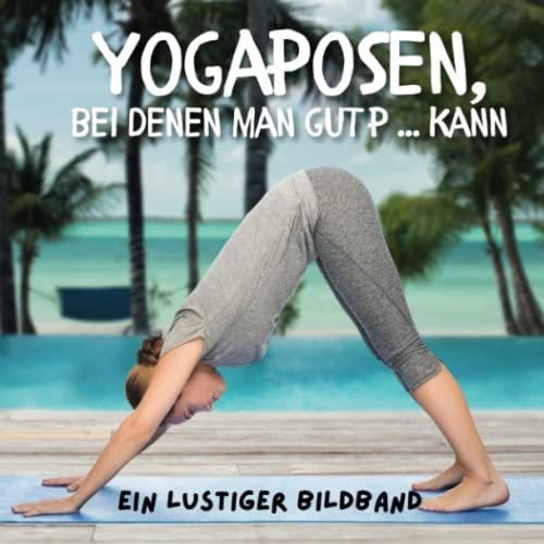 Yogaposen bei denen man gut p ... kann: Ein lustiger Bildband