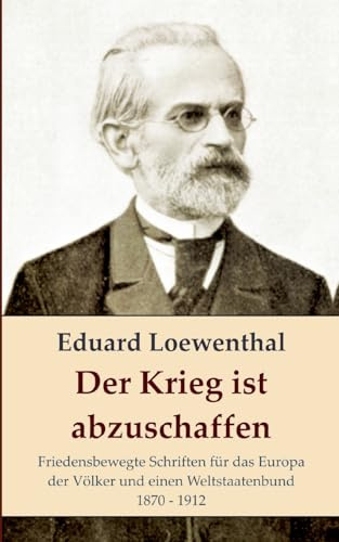 Der Krieg ist abzuschaffen: Friedensbewegte Schriften für das Europa der Völker und einen Weltstaatenbund, 1870 - 1912 (edition pace)