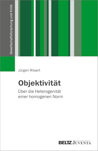 Objektivität: Über die Heterogenität einer homogenen Norm (Gesellschaftsforschung und Kritik)