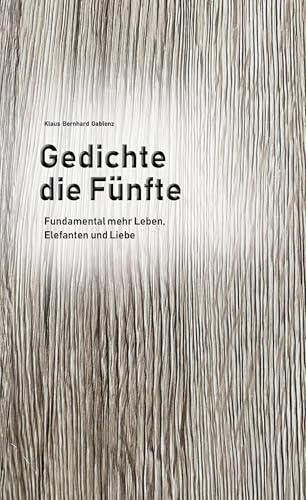 Gedichte die Fünfte: Fundamental mehr Leben, Elefanten und Liebe