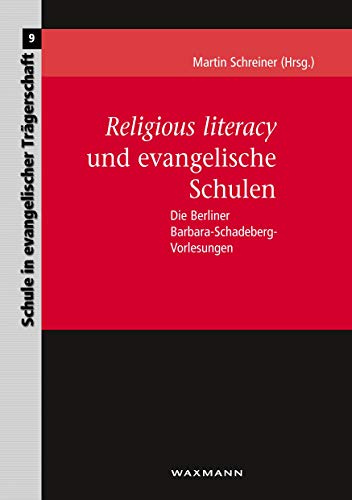 Religious literacy und evangelische Schulen: Die Berliner Barbara-Schadeberg-Vorlesungen (Schule in evangelischer Trägerschaft)