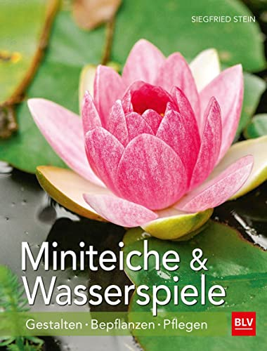 Miniteiche und Wasserspiele: Gestalten - Bepflanzen - Pflegen (BLV Gestaltung & Planung Garten)