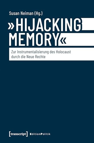 »Hijacking Memory« – Zur Instrumentalisierung des Holocaust durch die Neue Rechte (Edition Politik)