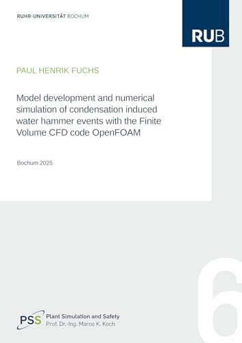 Model development and numerical simulation of condensation induced water hammer events with the Finite Volume CFD code OpenFOAM: 6 (Schriftenreihe der Arbeitsgruppe Plant Simulation and Safety)
