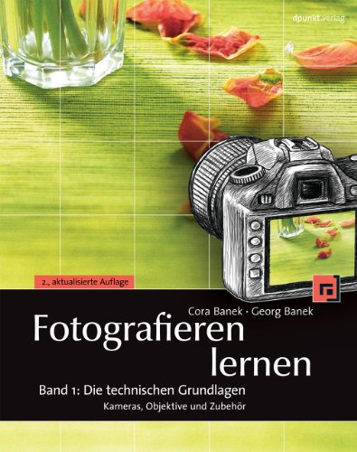 Fotografieren lernen: Band 1: Die technischen Grundlagen: Kameras, Objektive und Zubehör