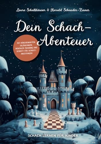 Dein Schach-Abenteuer – Schach lernen für Kinder mit märchenhaften Erzählungen, mentalem Training und Schritt-für-Schritt-Anleitungen