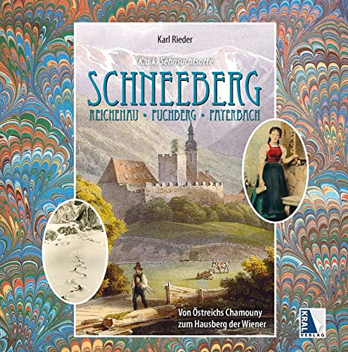 K.u.k. Sehnsuchtsort Schneeberg: Reichenau - Puchberg - Payerbach (K.u.k. Sehnsuchtsorte)