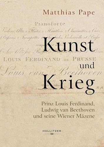 Kunst und Krieg: Prinz Louis Ferdinand, Ludwig van Beethoven und seine Wiener Mäzene