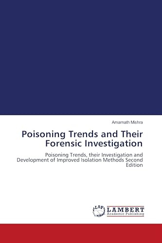 Poisoning Trends and Their Forensic Investigation: Poisoning Trends, their Investigation and Development of Improved Isolation Methods Second Edition