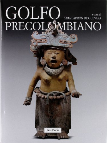 Golfo precolombiano. Archeologia del Veracruz. Dagli Olmechi a El Tajin