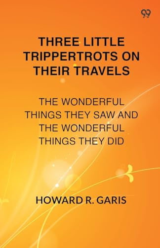 Three Little Trippertrots On Their Travels The Wonderful Things They Saw And The Wonderful Things They Did