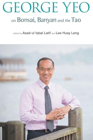 GEORGE YEO ON BONSAI, BANYAN AND THE TAO