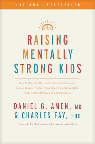 Raising Mentally Strong Kids: How to Combine the Power of Neuroscience with Love and Logic to Grow Confident, Kind, Responsible, and Resilient Children and Young Adults