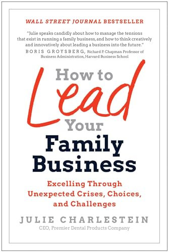 How to Lead Your Family Business: Excelling Through Unexpected Crises, Choices, and Challenges