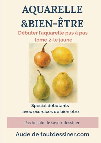 Aquarelle & bien-être: débuter l'aquarelle pas à pas tome 2- le jaune