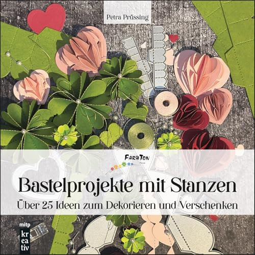 Bastelprojekte mit Stanzen: Über 25 Ideen zum Dekorieren und Verschenken (mitp Kreativ)