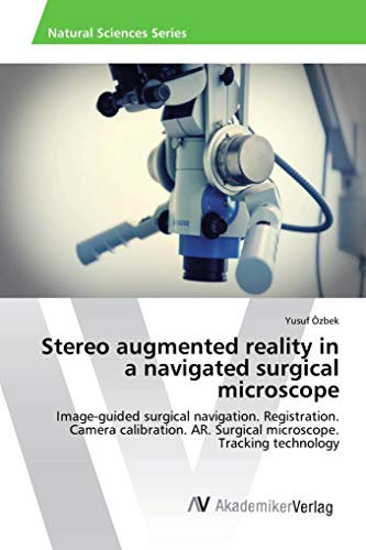 Stereo augmented reality in a navigated surgical microscope: Image-guided surgical navigation. Registration. Camera calibration. AR. Surgical microscope. Tracking technology