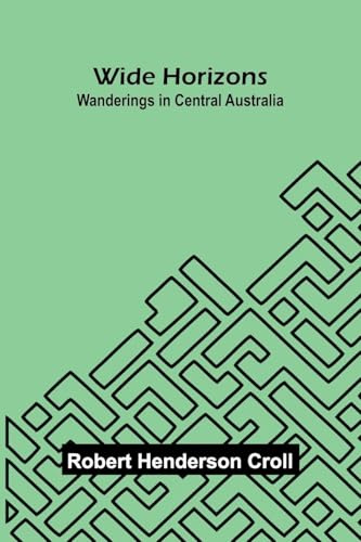 Wide Horizons: Wanderings in Central Australia