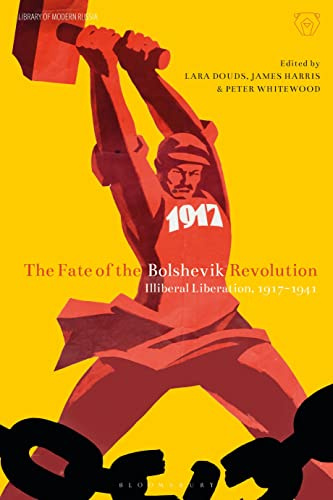 The Fate of the Bolshevik Revolution: Illiberal Liberation, 1917-1941 (Library of Modern Russia)