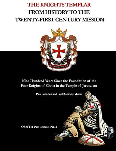 The Knights Templar: From History to the Twenty-First Century Mission: Nine Hundred Years Since the Foundation of the Poor Knights of Christ in the Temple of Jerusalem (OSMTH Publications, Band 2)