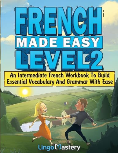 French Made Easy Level 2: An Intermediate French Workbook To Build Essential Vocabulary And Grammar With Ease (French Audio Lessons Included)
